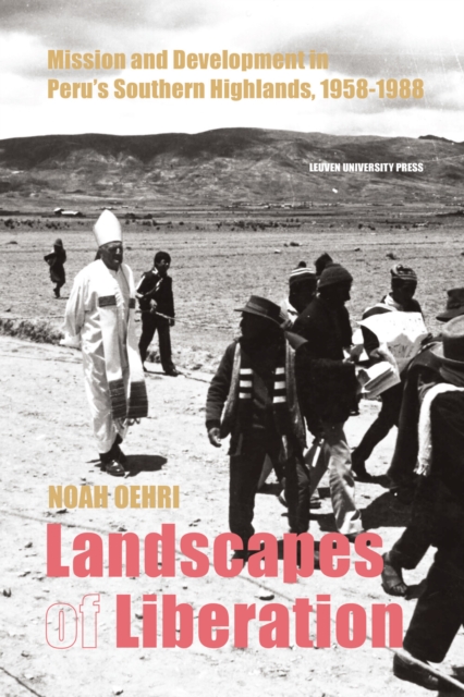 Landscapes of Liberation : Mission and Development in Peru's Southern Highlands, 1958 - 1988, Hardback Book