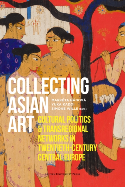 Collecting Asian Art : Cultural Politics and Transregional Networks in Twentieth-Century Central Europe, Paperback / softback Book