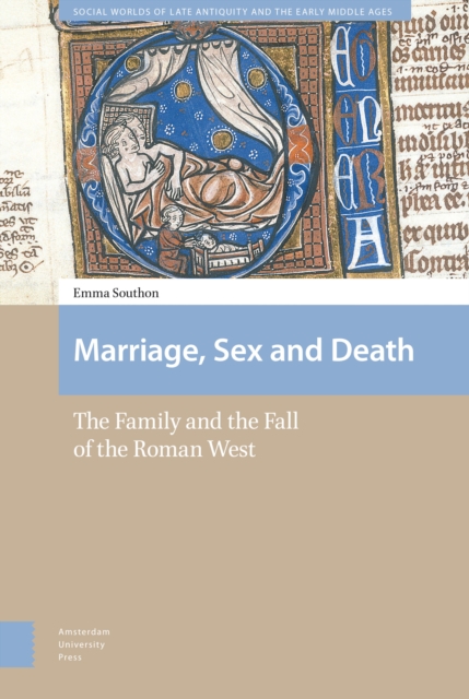 Marriage, Sex and Death : The Family and the Fall of the Roman West, Hardback Book