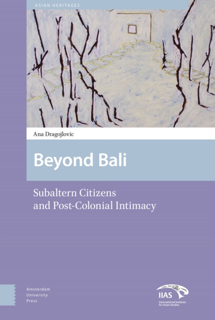 Beyond Bali : Subaltern Citizens and Post-Colonial Intimacy, Hardback Book