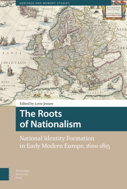 The Roots of Nationalism : National Identity Formation in Early Modern Europe, 1600-1815, Hardback Book