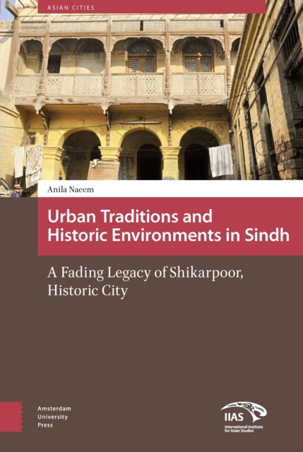 Urban Traditions and Historic Environments in Sindh : A Fading Legacy of Shikarpoor, Historic City, Hardback Book