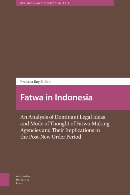 Fatwa in Indonesia : An Analysis of Dominant Legal Ideas and Mode of Thought of Fatwa-Making Agencies and Their Implications in the Post-New Order Period, Hardback Book
