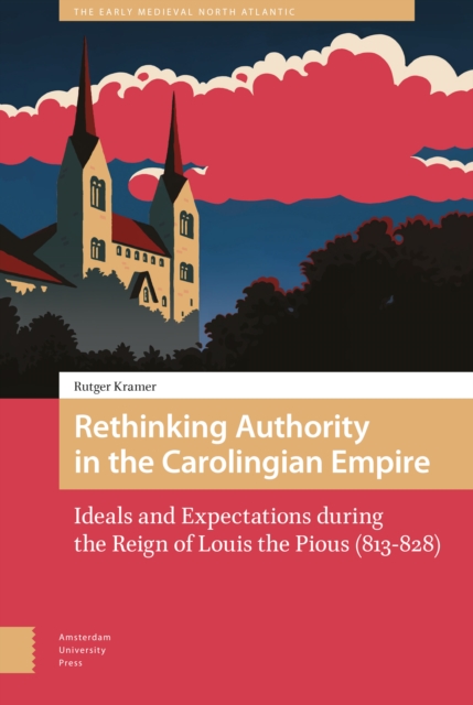 Rethinking Authority in the Carolingian Empire : Ideals and Expectations during the Reign of Louis the Pious (813-828), Hardback Book