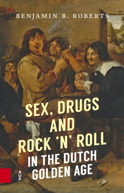 Sex, Drugs and Rock 'n' Roll in the Dutch Golden Age, Paperback / softback Book