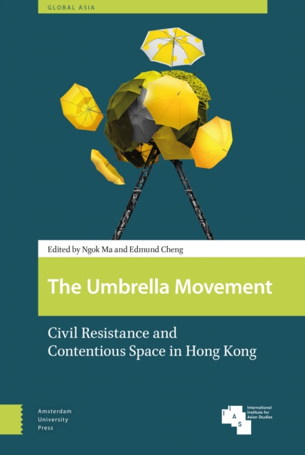 The Umbrella Movement : Civil Resistance and Contentious Space in Hong Kong, Hardback Book