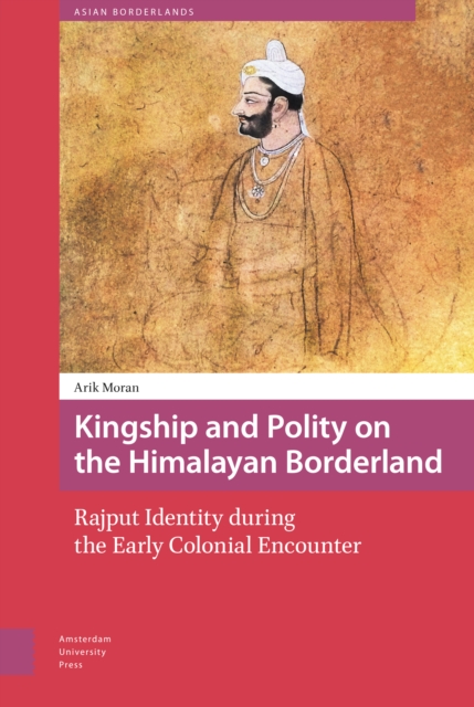 Kingship and Polity on the Himalayan Borderland : Rajput Identity during the Early Colonial Encounter, Hardback Book