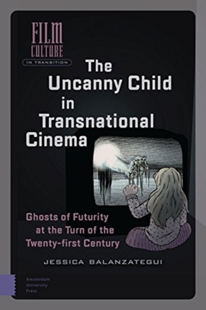 The Uncanny Child in Transnational Cinema : Ghosts of Futurity at the Turn of the Twenty-first Century, Hardback Book