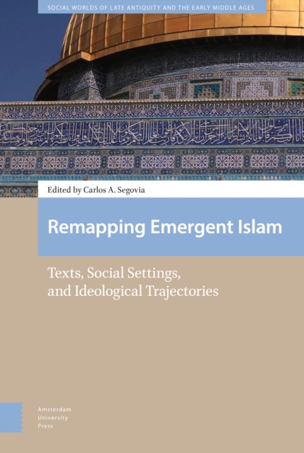 Remapping Emergent Islam : Texts, Social Settings, and Ideological Trajectories, Hardback Book