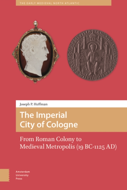 The Imperial City of Cologne : From Roman Colony to Medieval Metropolis (19 B.C.-1125 A.D.), Hardback Book