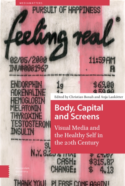Body, Capital and Screens : Visual Media and the Healthy Self in the 20th Century, Hardback Book