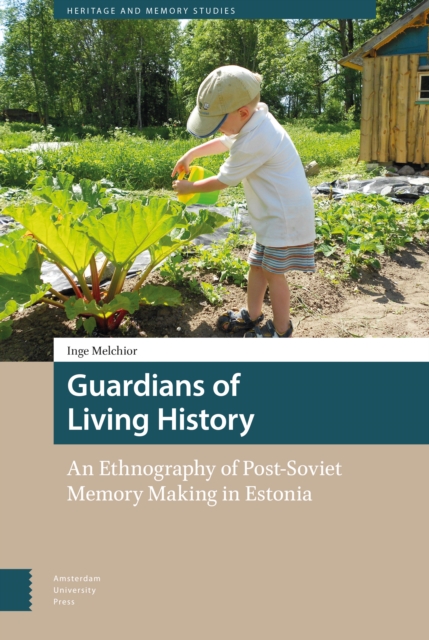 Guardians of Living History : An Ethnography of Post-Soviet Memory Making in Estonia, Hardback Book