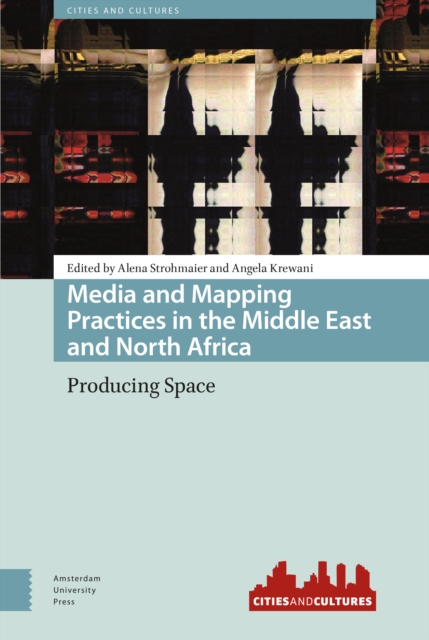 Media and Mapping Practices in the Middle East and North Africa : Producing Space, Hardback Book