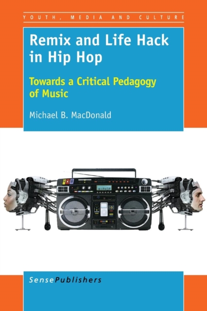 Remix and Life Hack in Hip Hop : Towards a Critical Pedagogy of Music, Paperback / softback Book