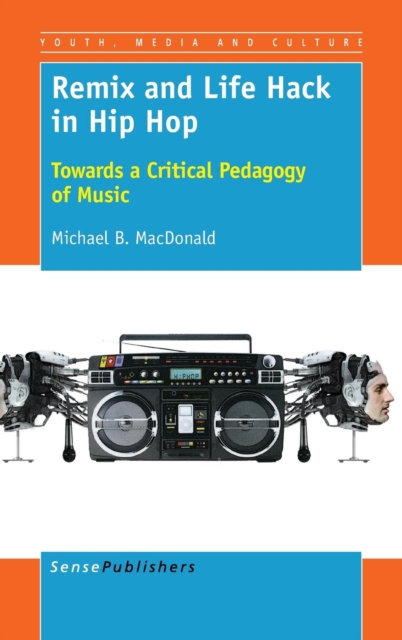 Remix and Life Hack in Hip Hop : Towards a Critical Pedagogy of Music, Hardback Book