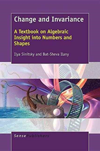 Change and Invariance : A Textbook on Algebraic Insight into Numbers and Shapes, Paperback / softback Book