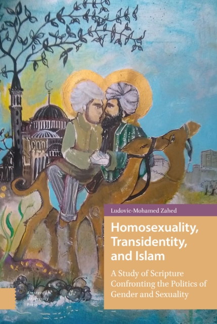 Homosexuality, Transidentity, and Islam : A Study of Scripture Confronting the Politics of Gender and Sexuality, Hardback Book