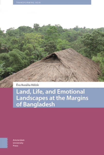 Land, Life, and Emotional Landscapes at the Margins of Bangladesh, Hardback Book