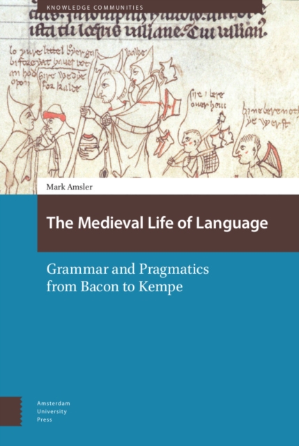 The Medieval Life of Language : Grammar and Pragmatics from Bacon to Kempe, Hardback Book