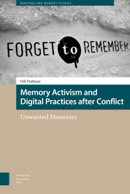 Memory Activism and Digital Practices after Conflict : Unwanted Memories, Hardback Book