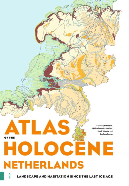 Atlas of the Holocene Netherlands : Landscape and Habitation since the Last Ice Age, Hardback Book