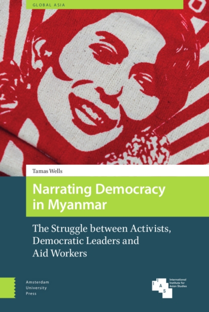 Narrating Democracy in Myanmar : The Struggle Between Activists, Democratic Leaders and Aid Workers, Hardback Book