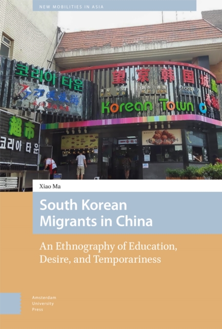 South Korean Migrants in China : An Ethnography of Education, Desire, and Temporariness, Hardback Book