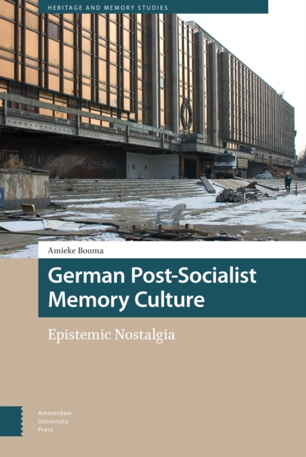 German Post-Socialist Memory Culture : Epistemic Nostalgia, Hardback Book