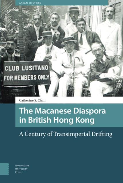 The Macanese Diaspora in British Hong Kong : A Century of Transimperial Drifting, Hardback Book
