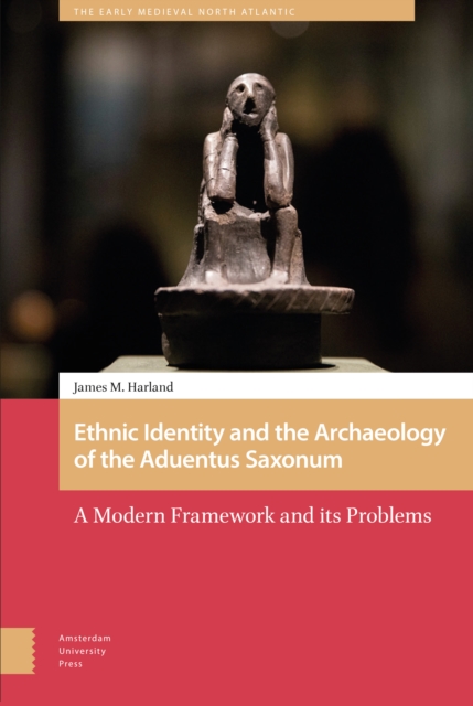 Ethnic Identity and the Archaeology of the aduentus Saxonum : A Modern Framework and its Problems, Hardback Book