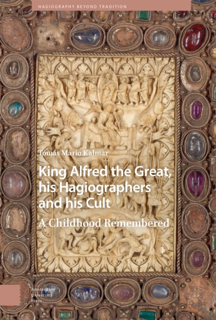 King Alfred the Great, his Hagiographers and his Cult : A Childhood Remembered, Hardback Book