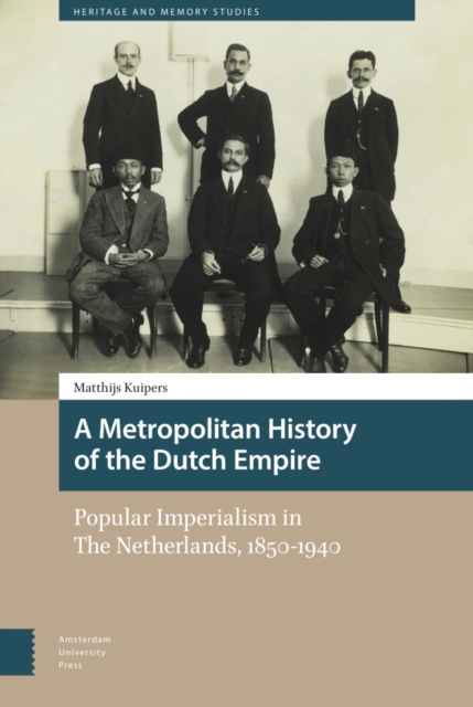 A Metropolitan History of the Dutch Empire : Popular Imperialism in The Netherlands, 1850-1940, Hardback Book