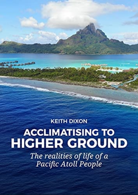 Acclimatising to higher ground : The realities of life of a Pacific Atoll People, Paperback / softback Book