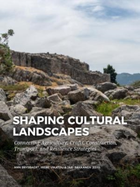 Shaping Cultural Landscapes : Connecting Agriculture, Crafts, Construction, Transport, and Resilience Strategies, Paperback / softback Book