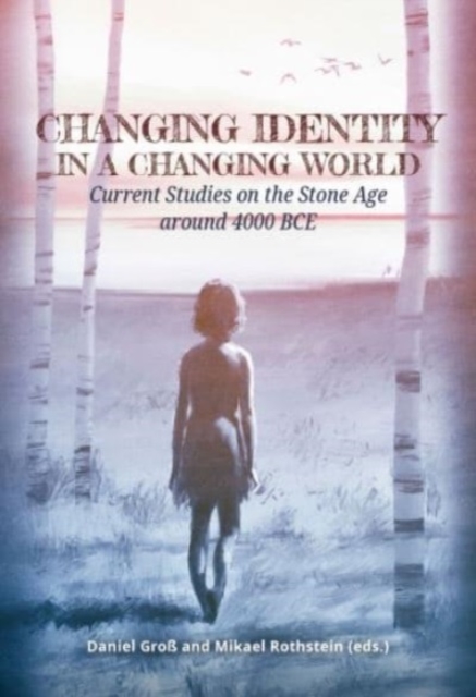 Changing Identity in a Changing World : Current Studies on the Stone Age around 4000 BCE, Hardback Book