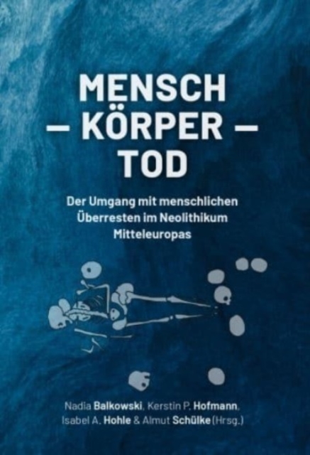 Mensch – Korper – Tod : Der Umgang mit menschlichen Uberresten im Neolithikum Mitteleuropas, Paperback / softback Book
