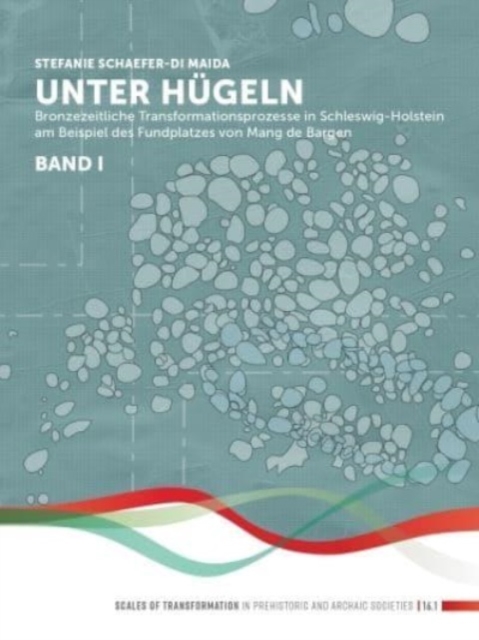 Unter Hugeln (band 1) : Bronzezeitliche Transformationsprozesse in Schleswig-Holstein am Beispiel des Fundplatzes von Mang de Bargen (Bornhoved, Kr. Segeberg), Paperback / softback Book