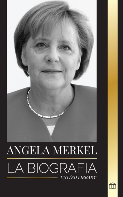 Angela Merkel : La biograf?a de la canciller favorita de Alemania y su papel de liderazgo en Europa, Paperback / softback Book
