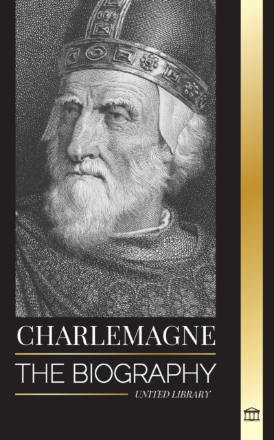 Charlemagne : The Biography of Europe's Monarch and his Holy Roman Catholic Empire, Paperback / softback Book