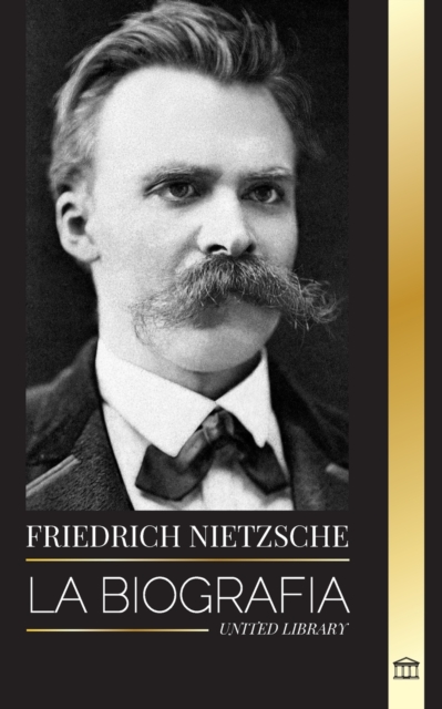 Friedrich Nietzsche : La biografia de un critico cultural que redefinio el poder, la voluntad, el bien y el mal, Paperback / softback Book