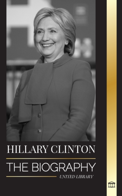 Hillary Clinton : The Biography of a First Lady Facing Hard Choices, and what Happened to her Campaign and America, Paperback / softback Book