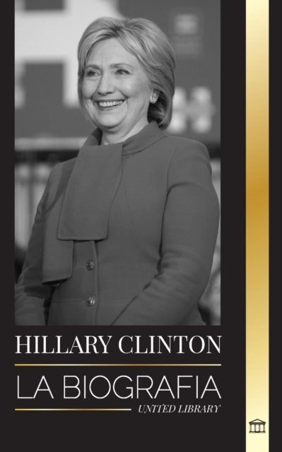 Hillary Clinton : La biografia de una Primera Dama que se enfrenta a decisiones dificiles, y lo que ocurrio con su campana y con Estados Unidos, Paperback / softback Book