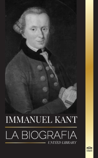Immanuel Kant : La biografia de un filosofo aleman ilustrado que critico la razon pura, Paperback / softback Book