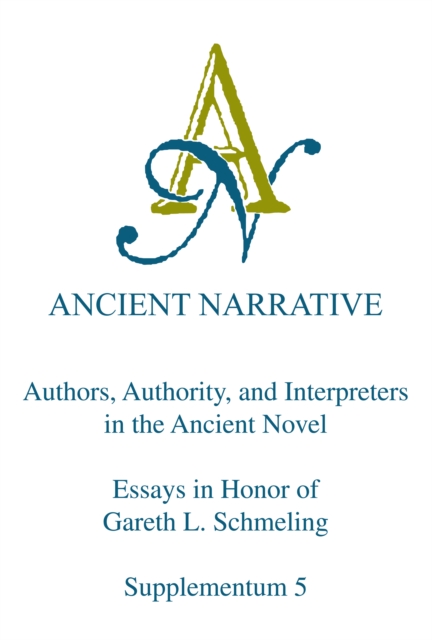 Authors, Authority, and Interpreters in the Ancient Novel : Essays in Honor of Gareth L. Schmeling, PDF eBook
