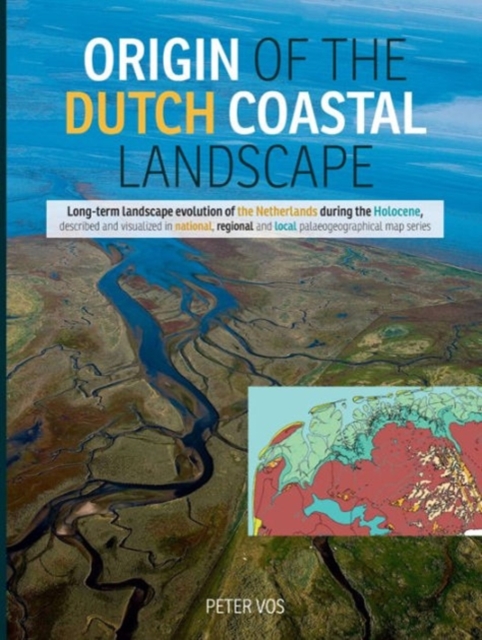Origin of the Dutch Coastal Landscape : Long-Term Landscape Evolution of the Netherlands During the Holocene, Described and Visualized in National, Regional and Local Palaeogeographical Map Series, Hardback Book