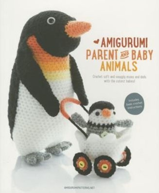 Amigurumi Parent and Baby Animals : Crochet Soft and Snuggly Moms and Dads with the Cutest Babies!, Paperback / softback Book