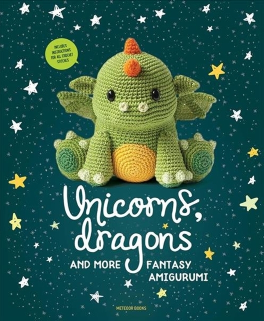 Unicorns, Dragons and More Fantasy Amigurumi, 1 : Bring 14 Magical Characters to Life!, Paperback / softback Book
