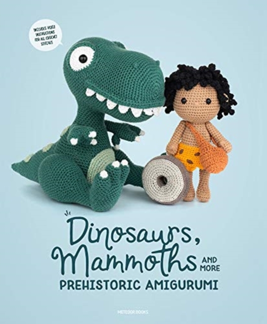 Dinosaurs, Mammoths and More Prehistoric Amigurumi : Unearth 14 Awesome Designs, Paperback / softback Book