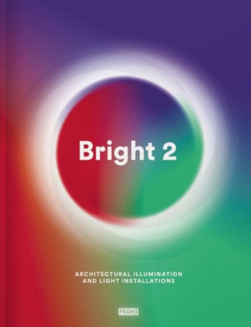 Bright 2 : Architectural Illumination and Light Installations, Hardback Book