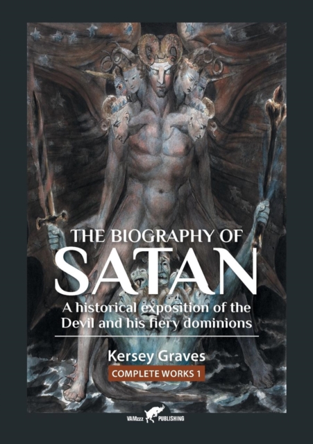 The Biography of Satan : Or a Historical Exposition of the Devil and His Fiery Dominions, Paperback / softback Book